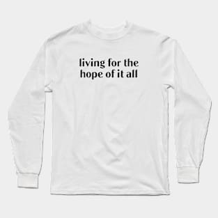 Living for the hope of it all Long Sleeve T-Shirt